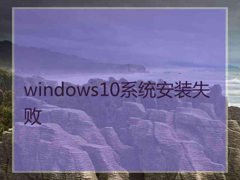 windows10系统安装失败