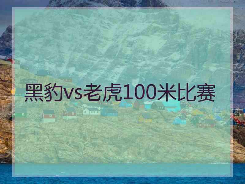 黑豹vs老虎100米比赛