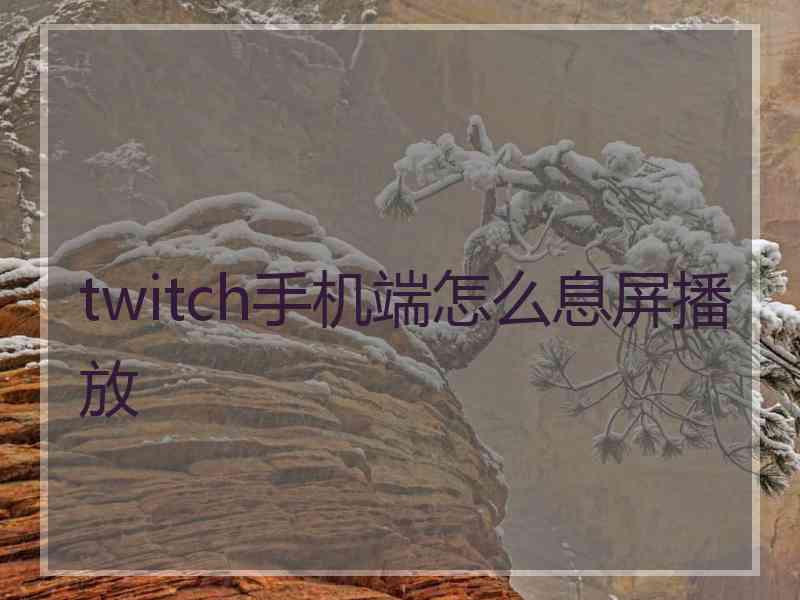 twitch手机端怎么息屏播放