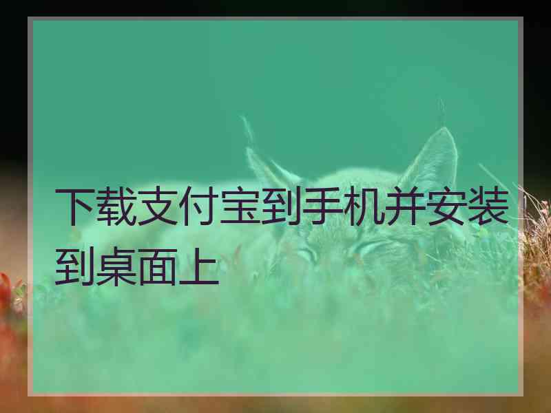 下载支付宝到手机并安装到桌面上