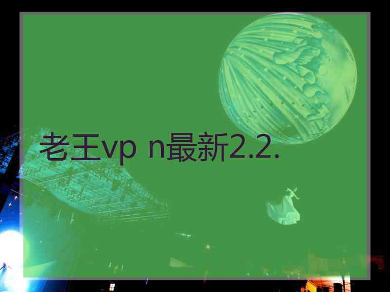 老王vp n最新2.2.