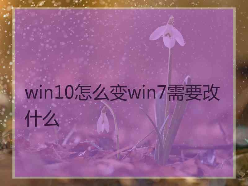 win10怎么变win7需要改什么