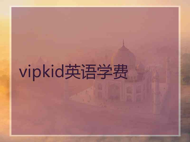 vipkid英语学费