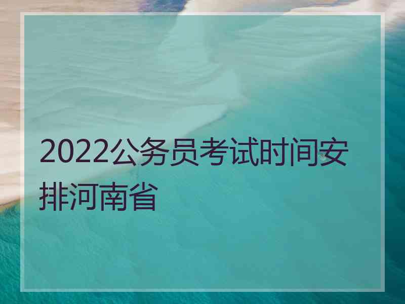 2022公务员考试时间安排河南省