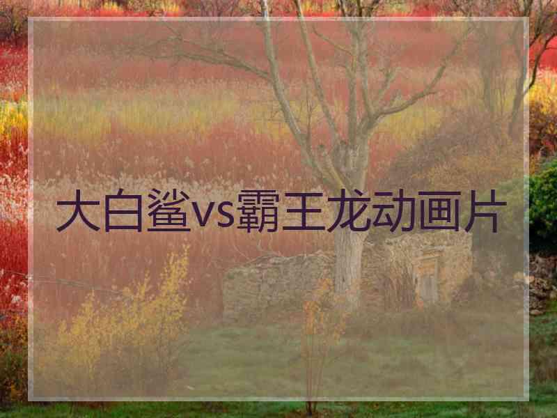 大白鲨vs霸王龙动画片