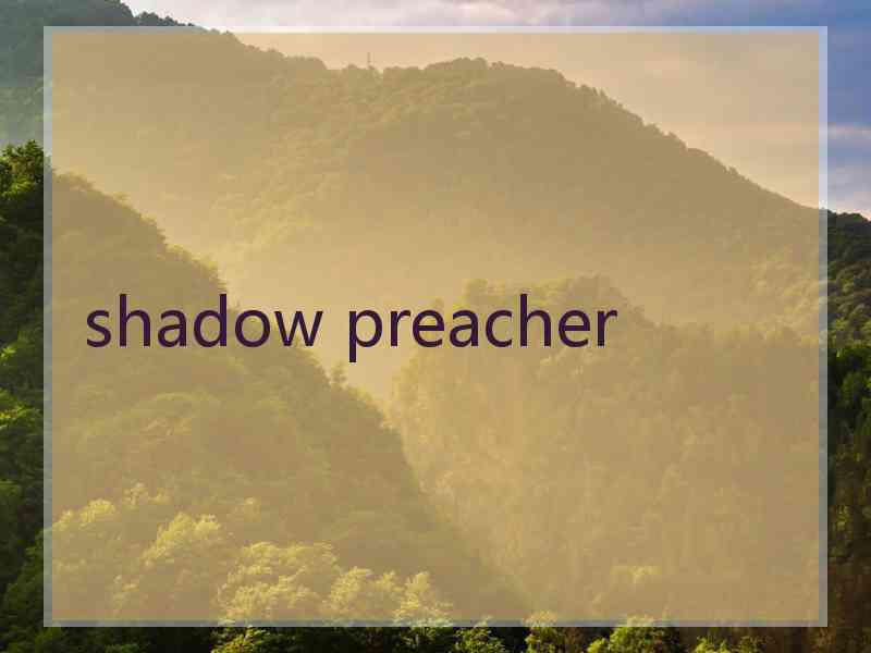 shadow preacher