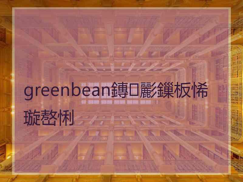 greenbean鏄彲鏁板悕璇嶅悧