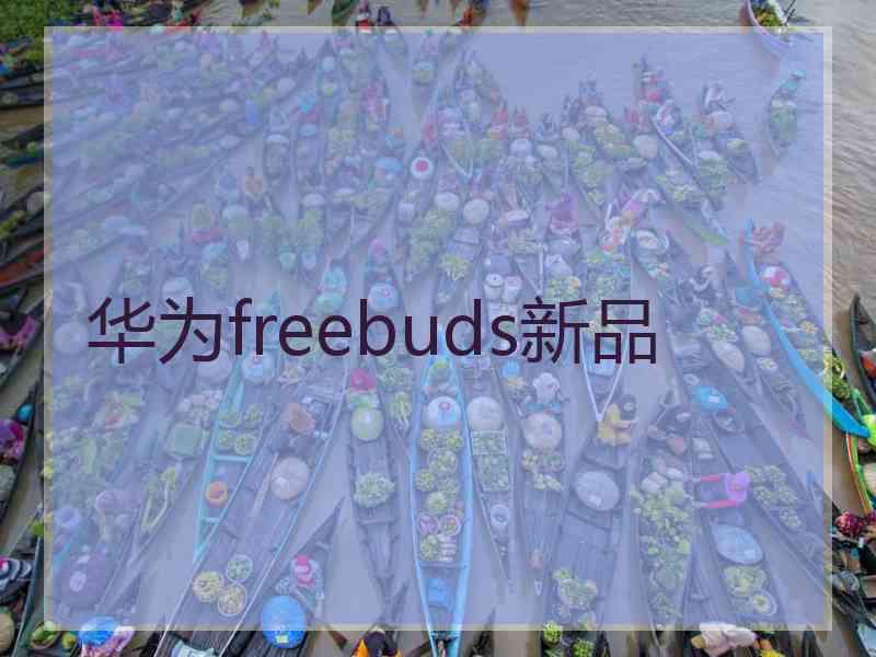 华为freebuds新品