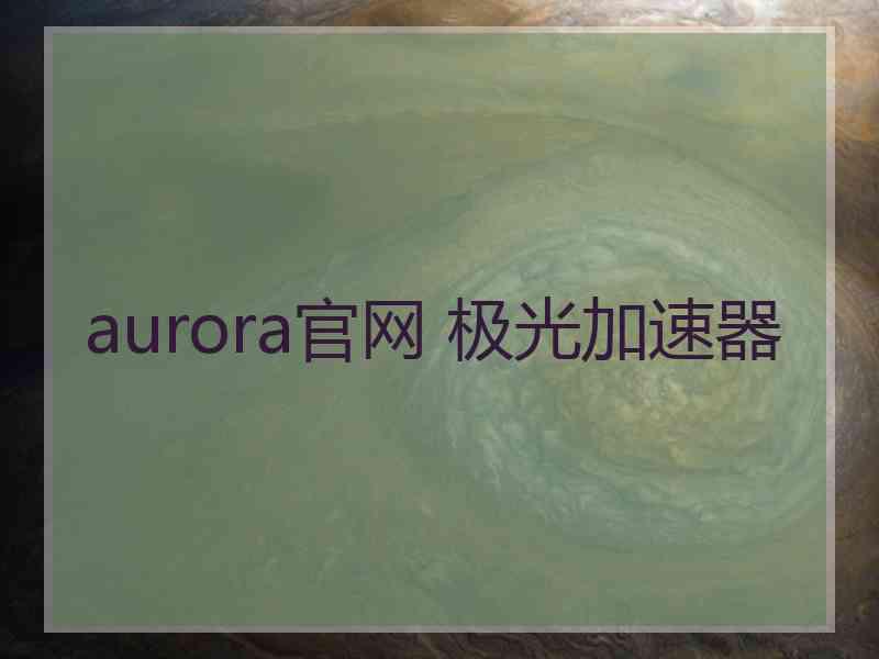 aurora官网 极光加速器