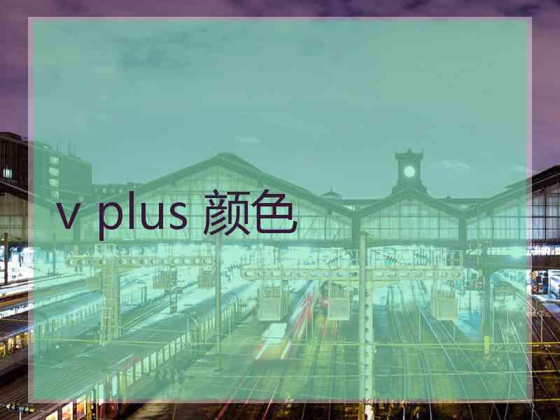 v plus 颜色