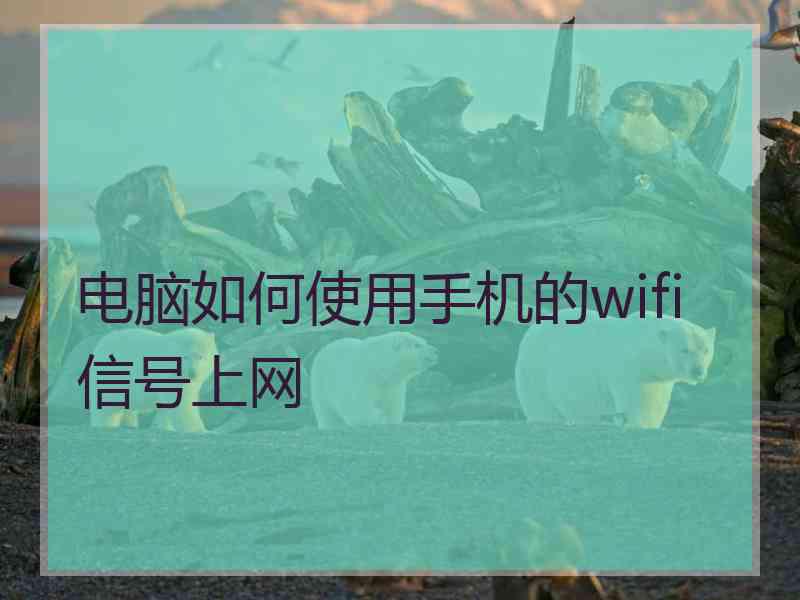 电脑如何使用手机的wifi信号上网