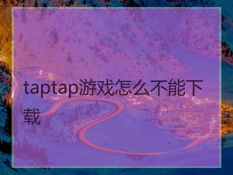 taptap游戏怎么不能下载