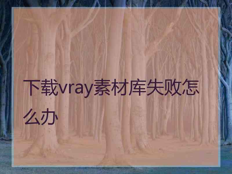 下载vray素材库失败怎么办