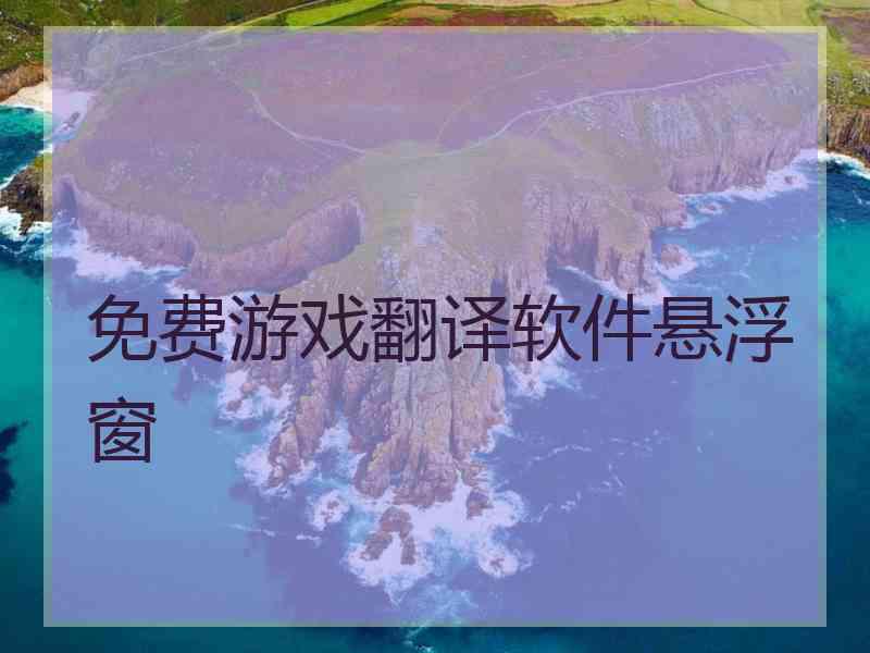 免费游戏翻译软件悬浮窗