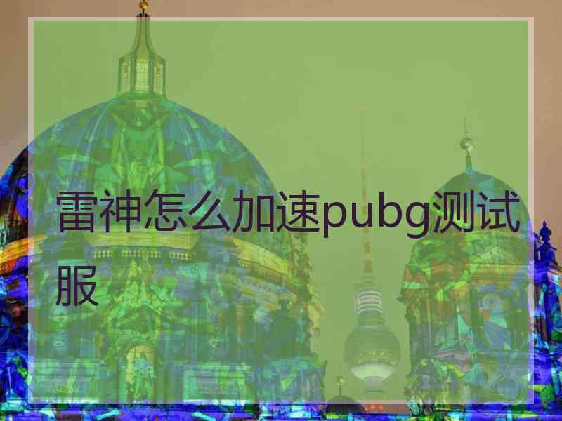 雷神怎么加速pubg测试服