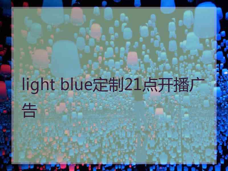 light blue定制21点开播广告