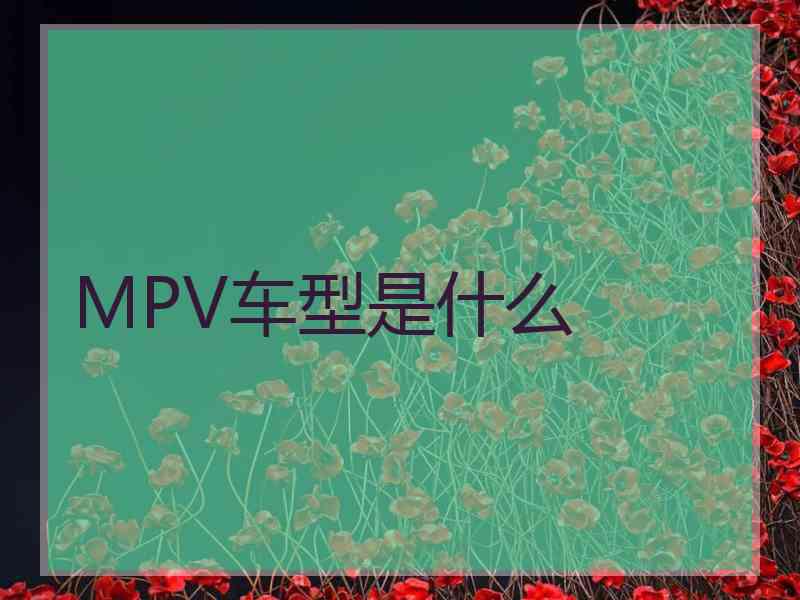 MPV车型是什么