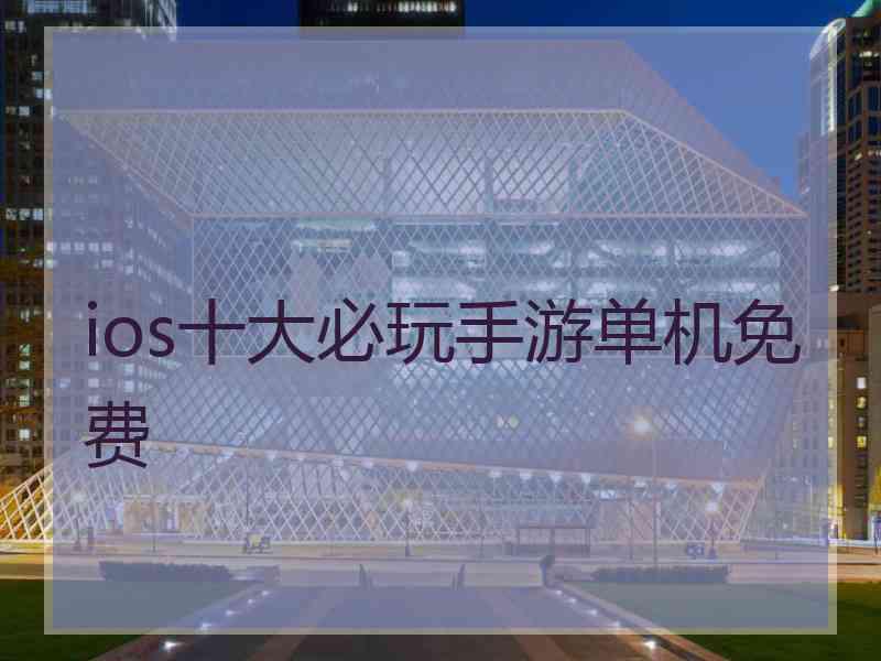 ios十大必玩手游单机免费