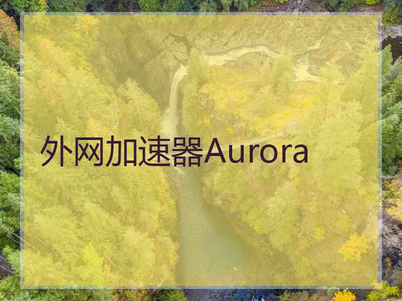 外网加速器Aurora