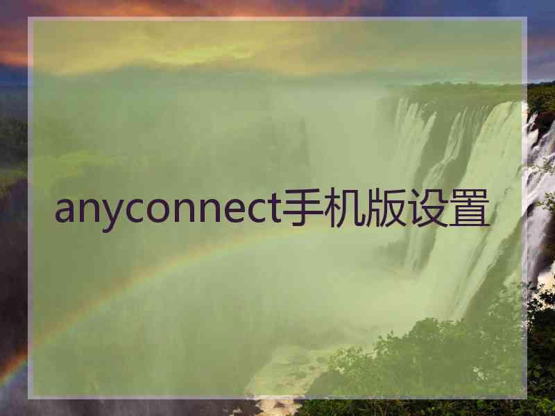 anyconnect手机版设置