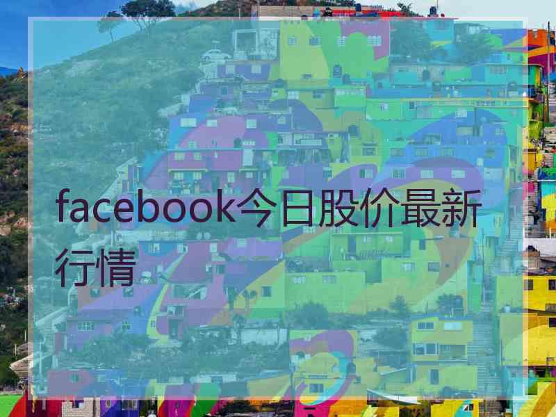 facebook今日股价最新行情