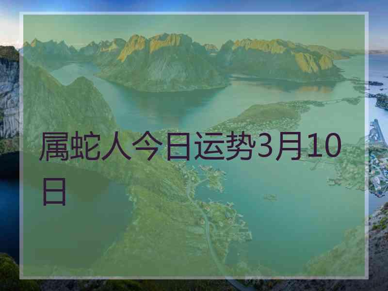 属蛇人今日运势3月10日