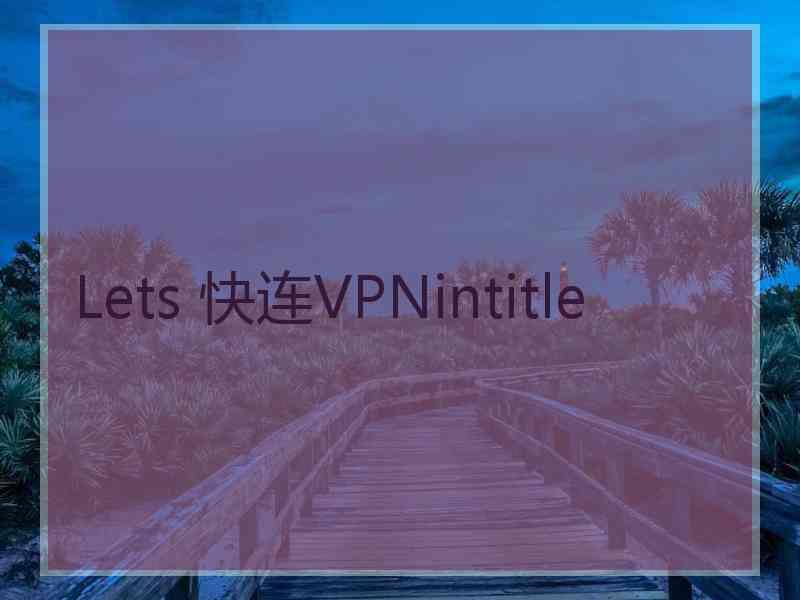 Lets 快连VPNintitle