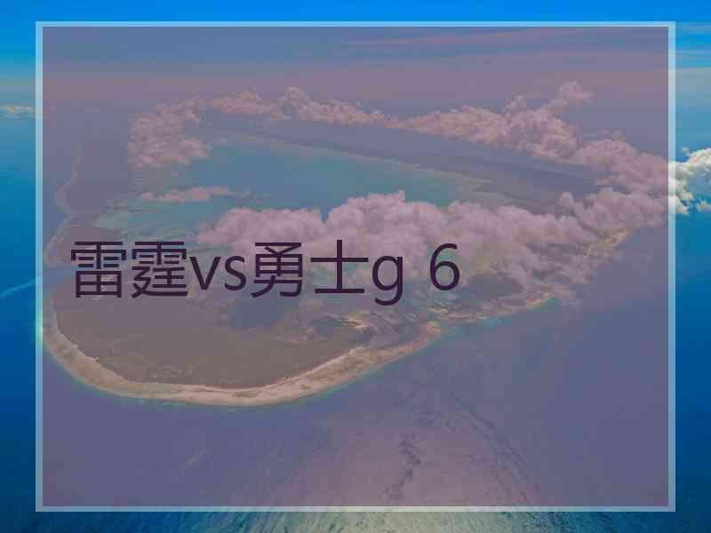 雷霆vs勇士g 6