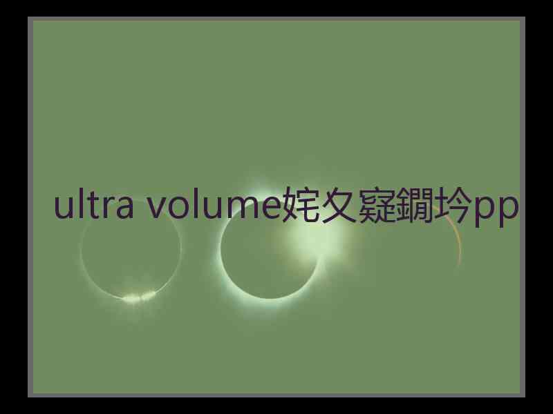 ultra volume姹夊寲鐗坅pp