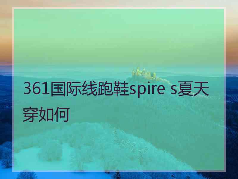 361国际线跑鞋spire s夏天穿如何