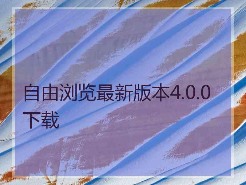 自由浏览最新版本4.0.0下载