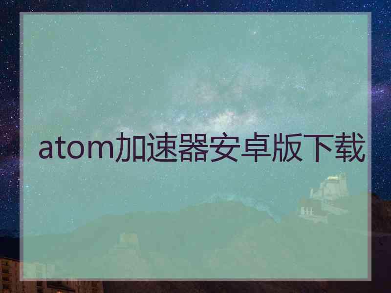 atom加速器安卓版下载