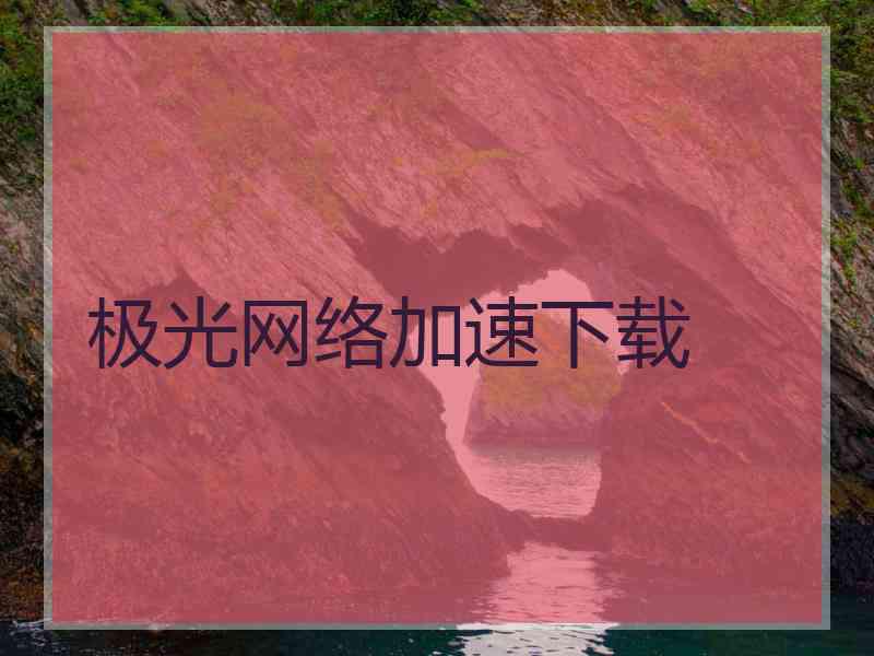 极光网络加速下载