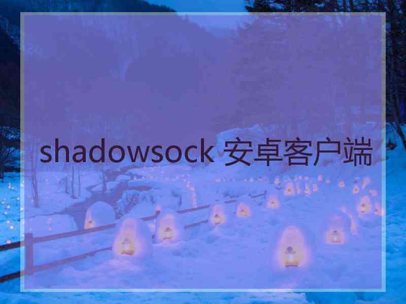 shadowsock 安卓客户端