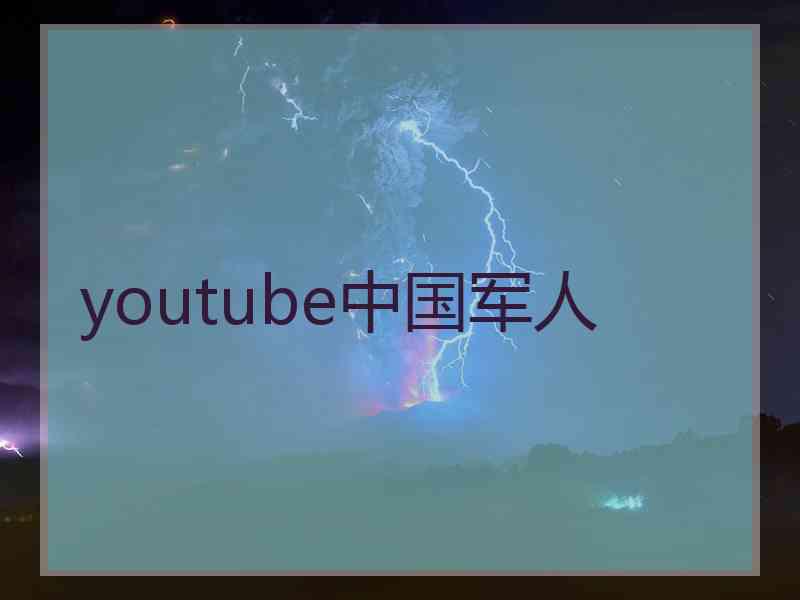 youtube中国军人