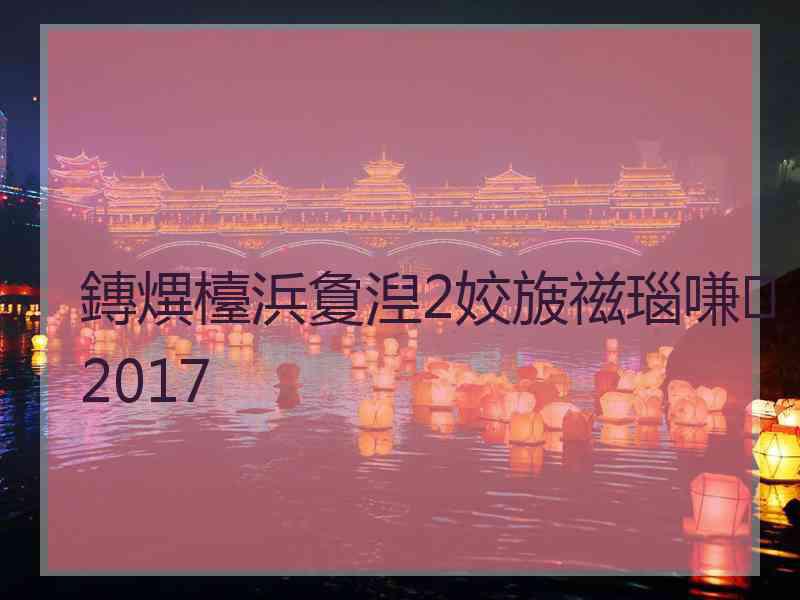 鏄熼檯浜夐湼2姣旇禌瑙嗛2017