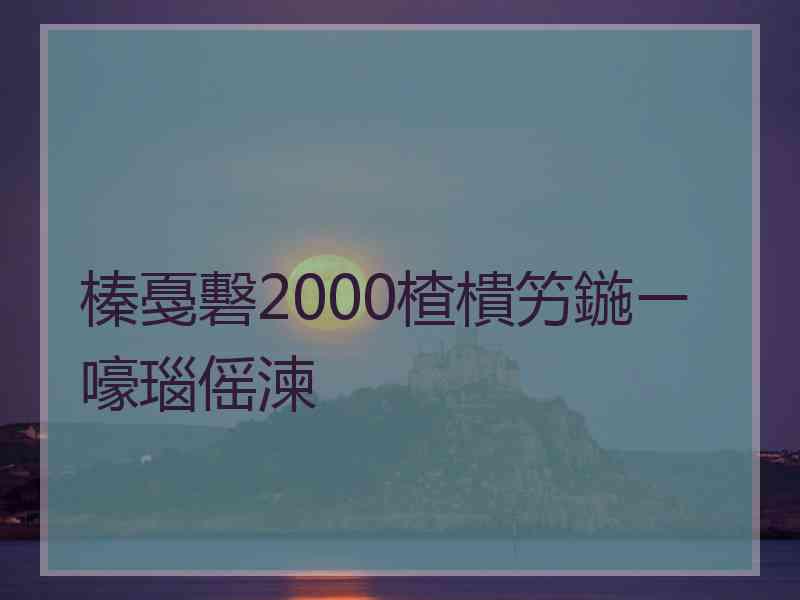 榛戞礊2000楂樻竻鍦ㄧ嚎瑙傜湅