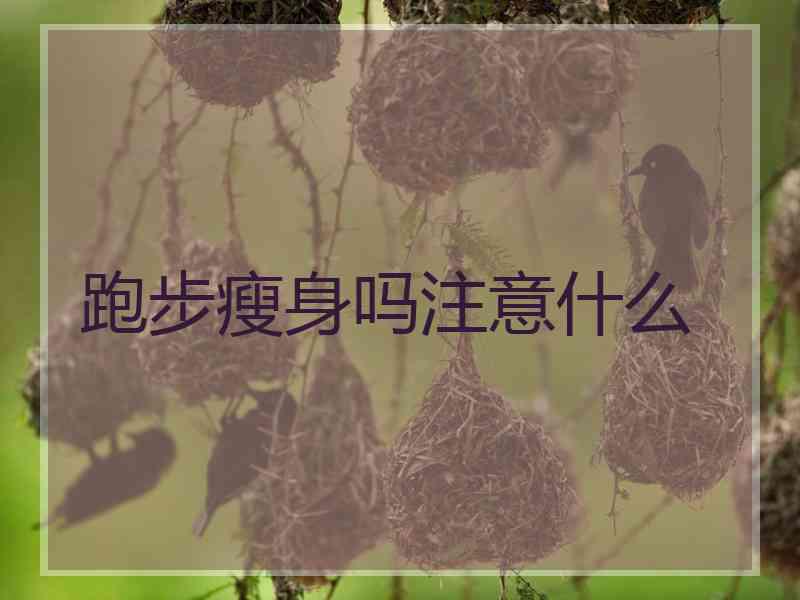 跑步瘦身吗注意什么