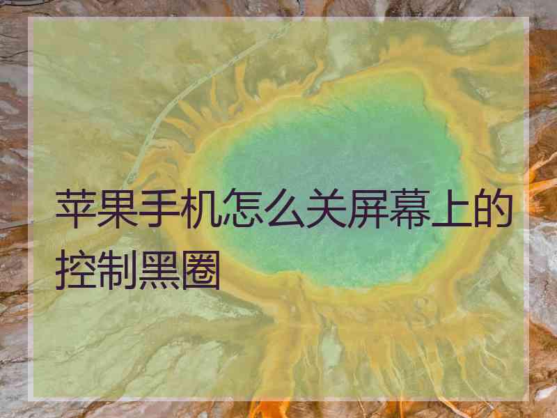 苹果手机怎么关屏幕上的控制黑圈