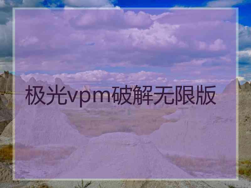 极光vpm破解无限版