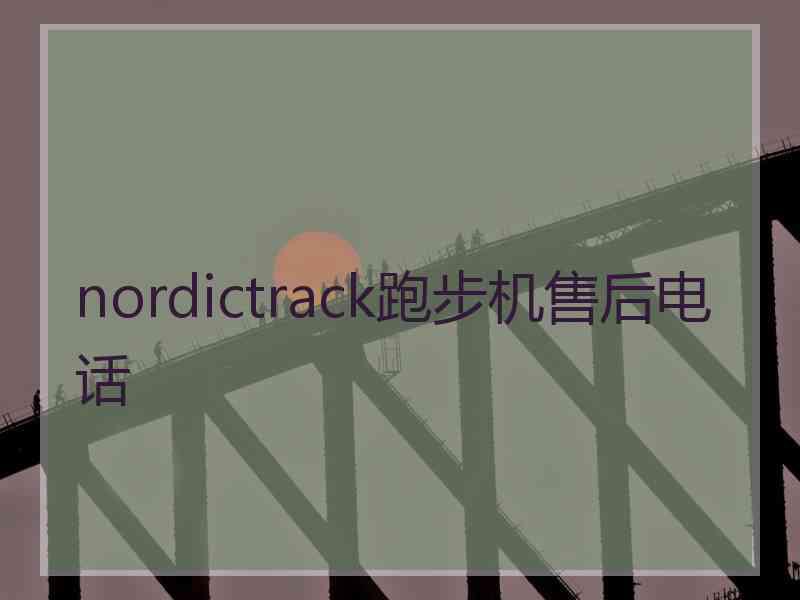 nordictrack跑步机售后电话