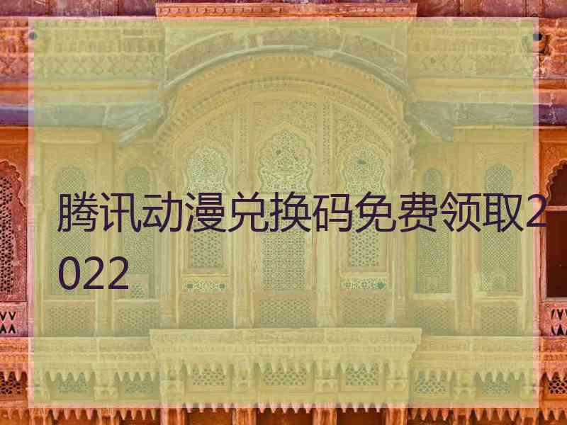 腾讯动漫兑换码免费领取2022