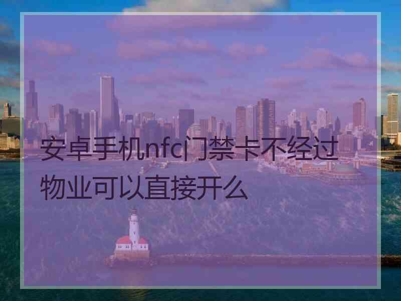 安卓手机nfc门禁卡不经过物业可以直接开么