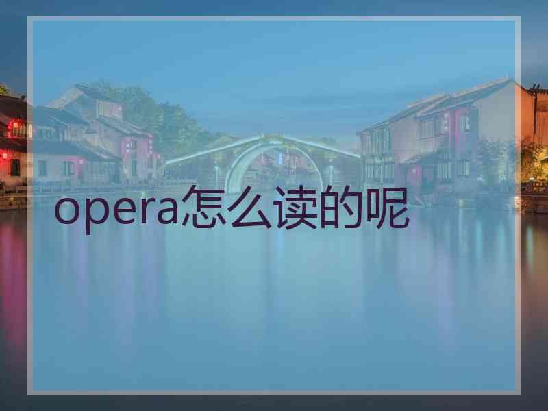 opera怎么读的呢