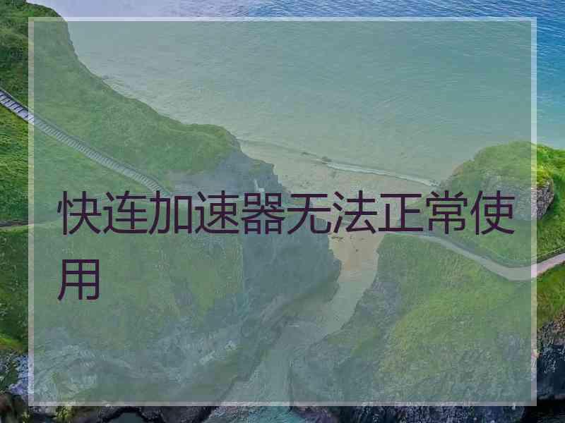 快连加速器无法正常使用