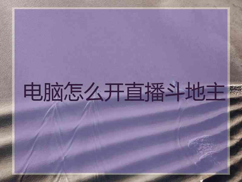 电脑怎么开直播斗地主