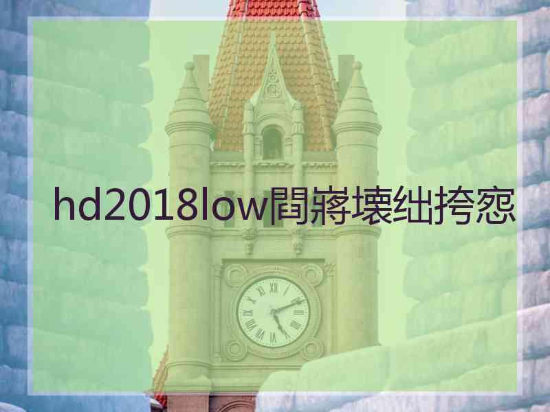 hd2018low閰嶈壊绌挎惌