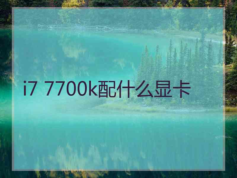 i7 7700k配什么显卡