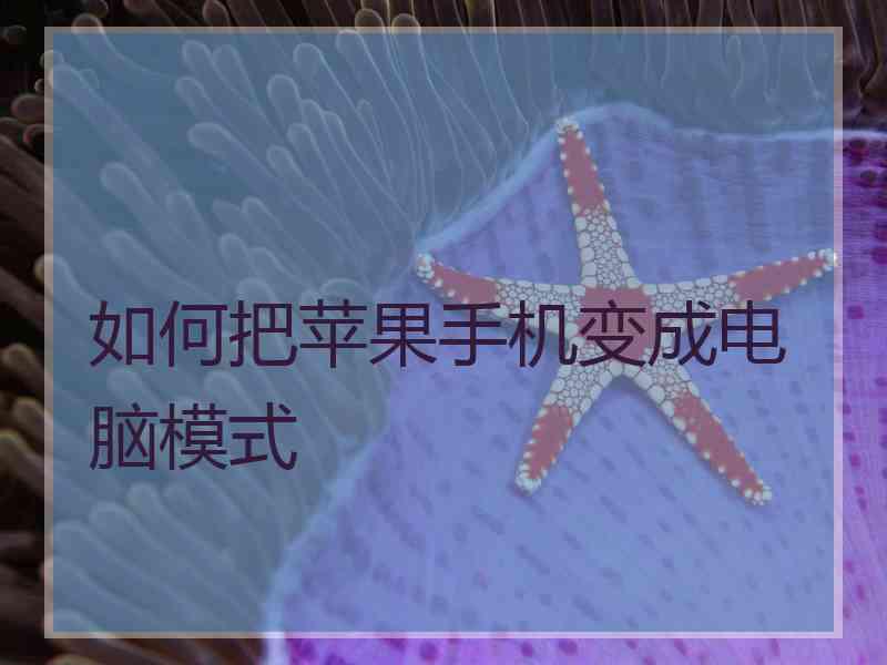 如何把苹果手机变成电脑模式