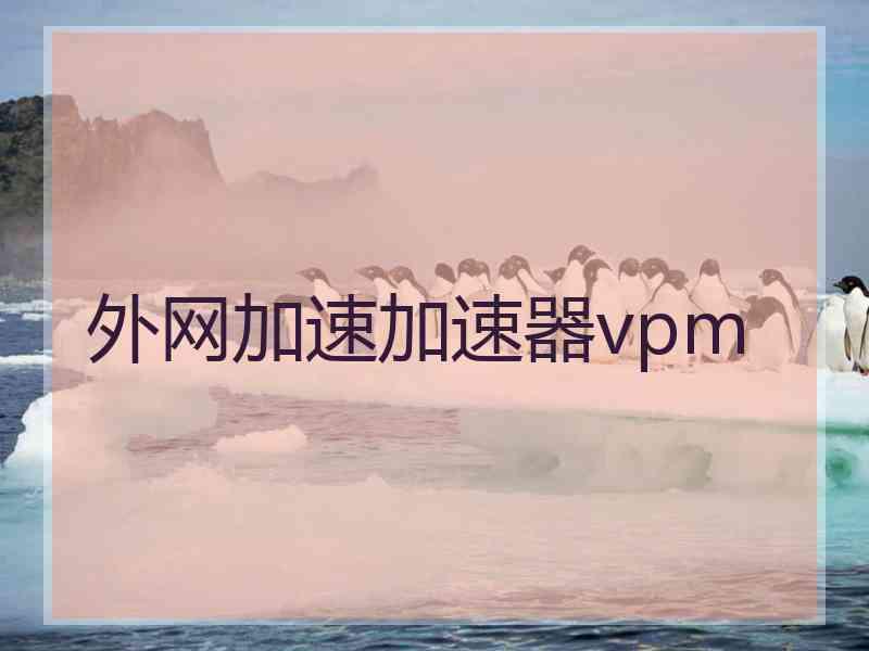 外网加速加速器vpm